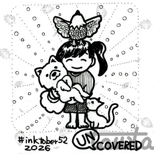 Ink drawing. A girl stands holding a fluffy dog. A bird lands on her head with its wings spread. A cat sits at her feet. The text “inktober52 2026 COVERED” appears at the bottom, with “UN” added in a speech balloon in front of the word.